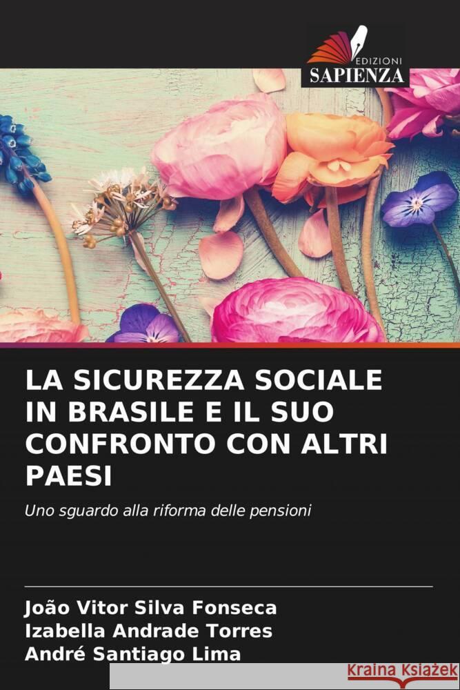 LA SICUREZZA SOCIALE IN BRASILE E IL SUO CONFRONTO CON ALTRI PAESI Silva Fonseca, João Vitor, Torres, Izabella  Andrade, Santiago Lima, André 9786206500421