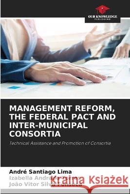 MANAGEMENT REFORM, THE FEDERAL PACT AND INTER-MUNICIPAL CONSORTIA Santiago Lima, André, Torres, Izabella  Andrade, Silva Fonseca, João Vitor 9786206500452