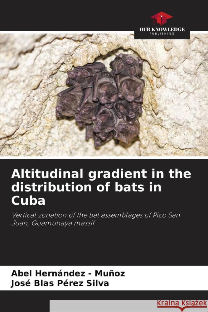 Altitudinal gradient in the distribution of bats in Cuba Hernandez - Muñoz, Abel, Pérez Silva, José Blas 9786206501053