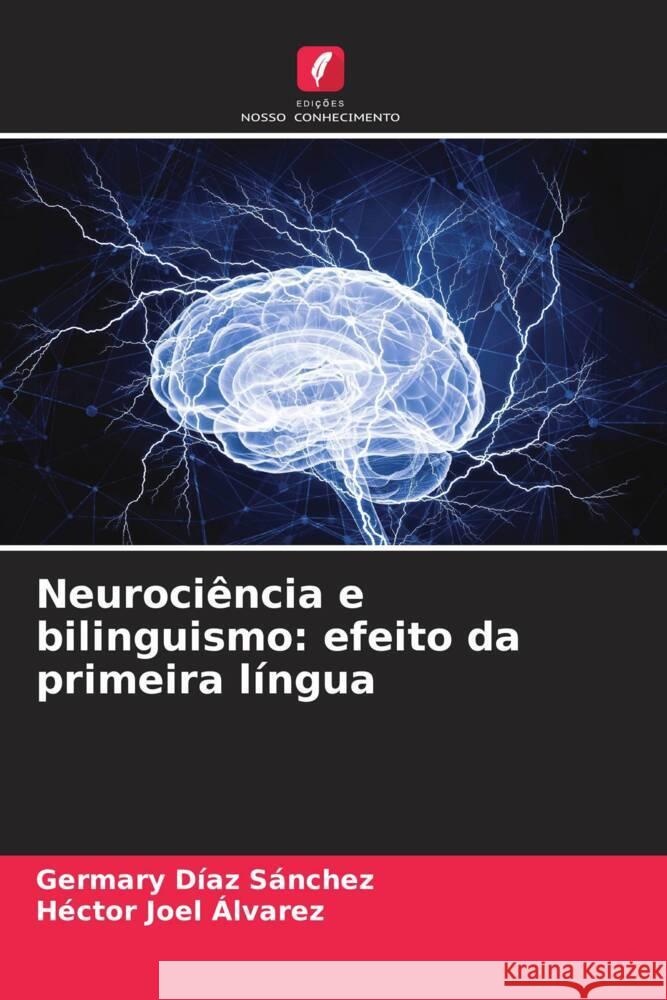 Neurociência e bilinguismo: efeito da primeira língua Díaz Sánchez, Germary, Joel Álvarez, Héctor 9786206501565