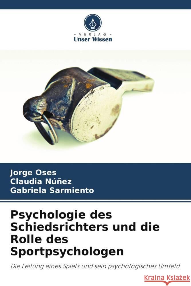 Psychologie des Schiedsrichters und die Rolle des Sportpsychologen Oses, Jorge, Núñez, Claudia, Sarmiento, Gabriela 9786206502067