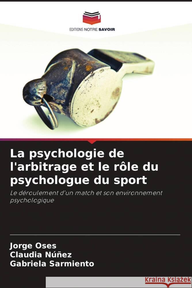 La psychologie de l'arbitrage et le rôle du psychologue du sport Oses, Jorge, Núñez, Claudia, Sarmiento, Gabriela 9786206502074