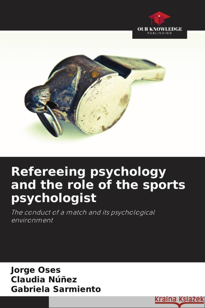 Refereeing psychology and the role of the sports psychologist Oses, Jorge, Núñez, Claudia, Sarmiento, Gabriela 9786206502081