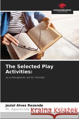 The Selected Play Activities: Alves Rezende, Jeziel, Satto Vilela, M. Aparecida 9786206503378 Our Knowledge Publishing