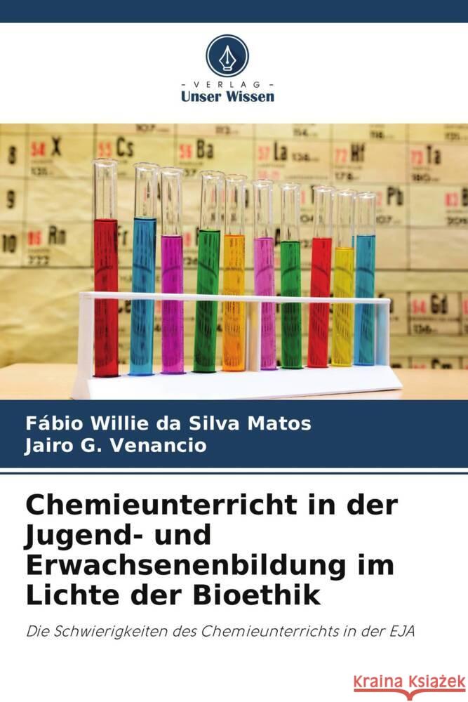 Chemieunterricht in der Jugend- und Erwachsenenbildung im Lichte der Bioethik da Silva Matos, Fábio Willie, G. Venancio, Jairo 9786206503484