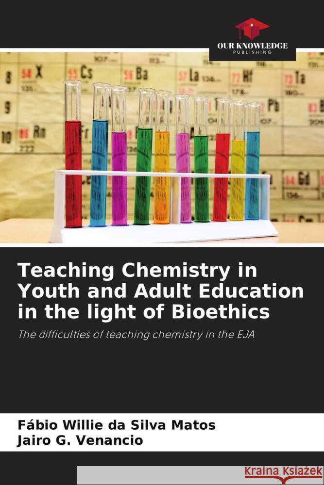 Teaching Chemistry in Youth and Adult Education in the light of Bioethics da Silva Matos, Fábio Willie, G. Venancio, Jairo 9786206503491