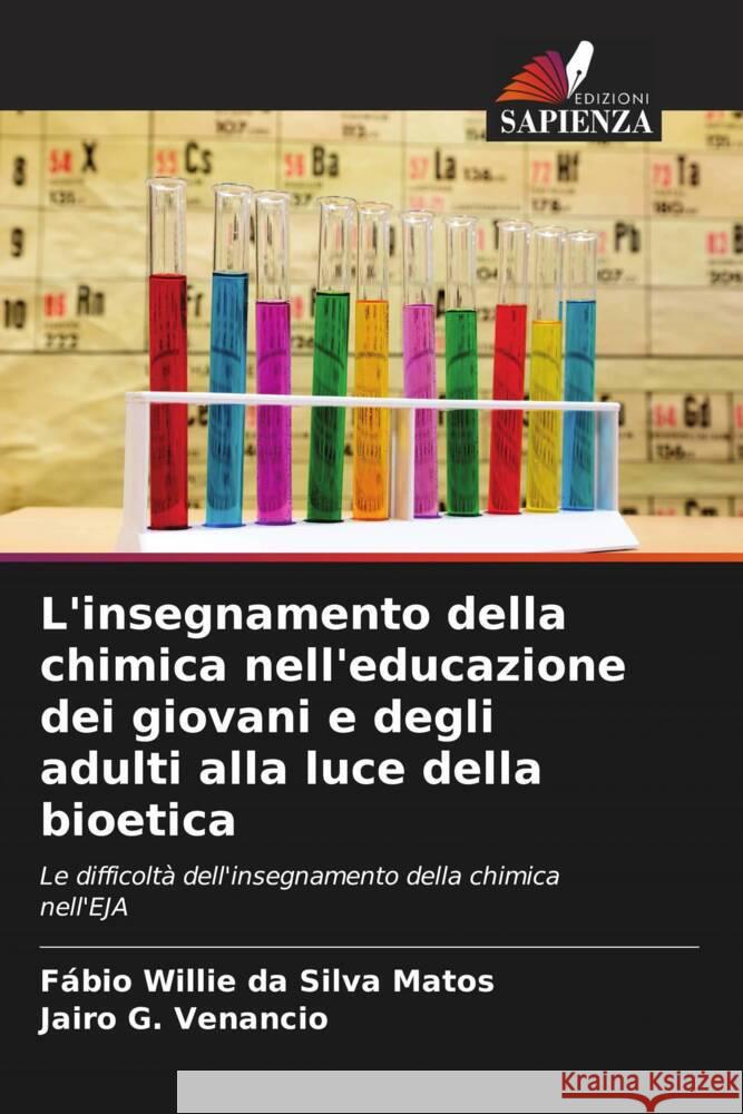 L'insegnamento della chimica nell'educazione dei giovani e degli adulti alla luce della bioetica da Silva Matos, Fábio Willie, G. Venancio, Jairo 9786206503521