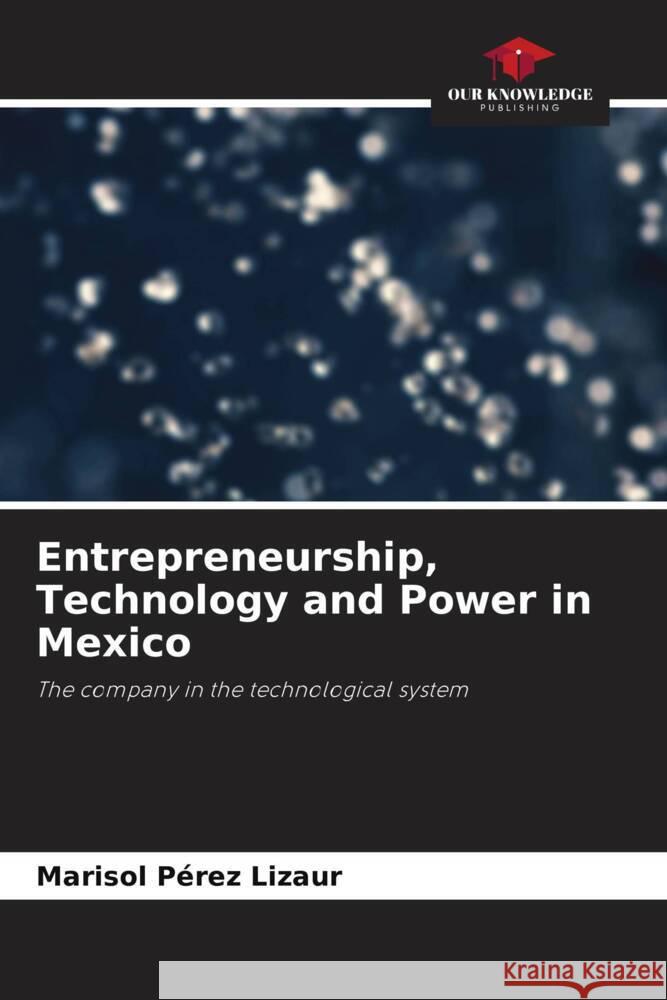 Entrepreneurship, Technology and Power in Mexico Pérez Lizaur, Marisol 9786206503842