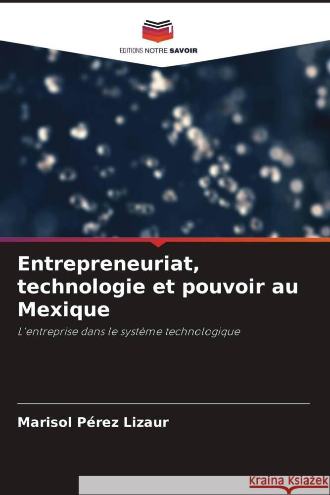 Entrepreneuriat, technologie et pouvoir au Mexique Pérez Lizaur, Marisol 9786206503859