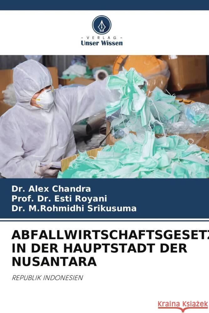 ABFALLWIRTSCHAFTSGESETZ IN DER HAUPTSTADT DER NUSANTARA Chandra, Dr. Alex, Royani, Esti, Srikusuma, Dr. M.Rohmidhi 9786206505822 Verlag Unser Wissen