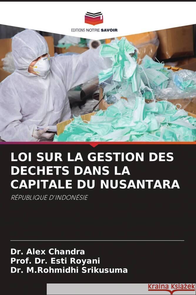 LOI SUR LA GESTION DES DECHETS DANS LA CAPITALE DU NUSANTARA Chandra, Dr. Alex, Royani, Esti, Srikusuma, Dr. M.Rohmidhi 9786206505907 Editions Notre Savoir