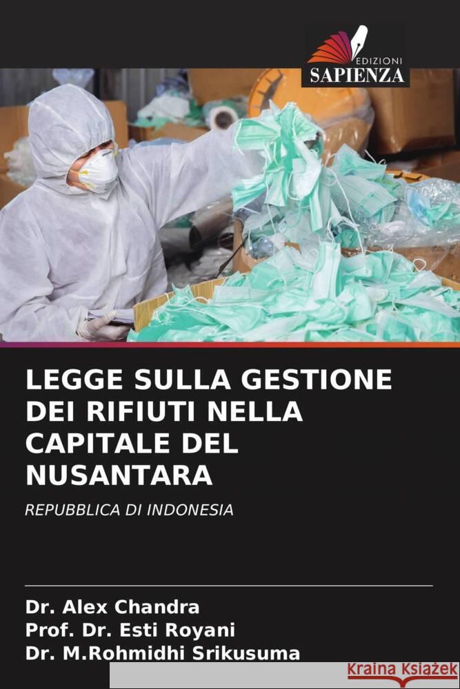 LEGGE SULLA GESTIONE DEI RIFIUTI NELLA CAPITALE DEL NUSANTARA Chandra, Dr. Alex, Royani, Esti, Srikusuma, Dr. M.Rohmidhi 9786206505914 Edizioni Sapienza