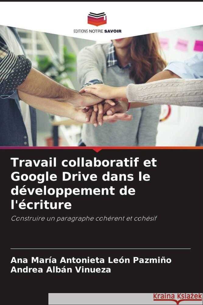 Travail collaboratif et Google Drive dans le développement de l'écriture León Pazmiño, Ana María Antonieta, Albán Vinueza, Andrea 9786206506621