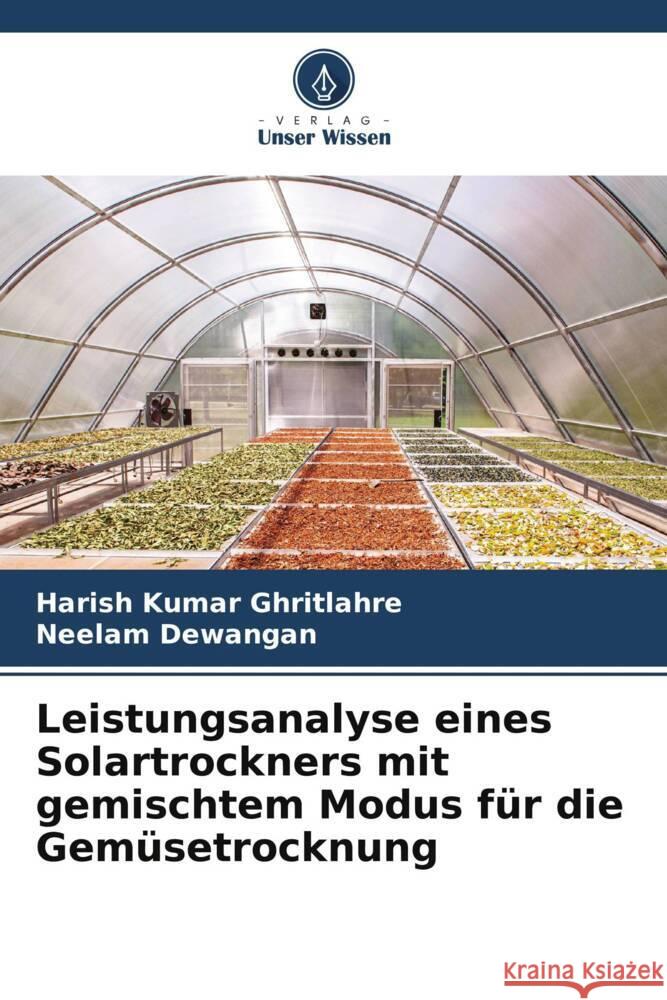 Leistungsanalyse eines Solartrockners mit gemischtem Modus für die Gemüsetrocknung Ghritlahre, Harish Kumar, Dewangan, Neelam 9786206507321