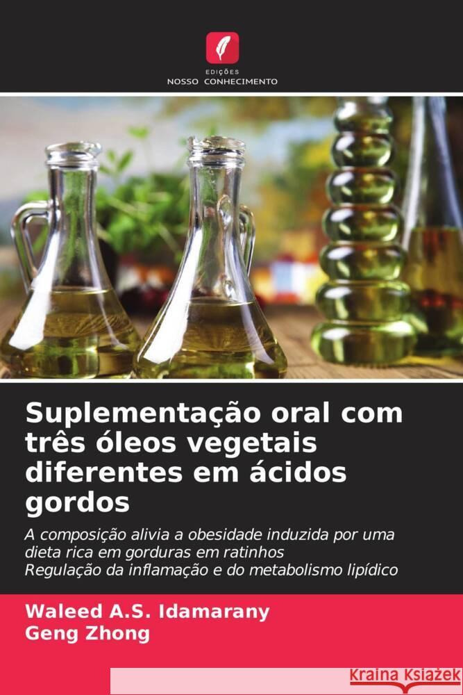 Suplementação oral com três óleos vegetais diferentes em ácidos gordos Idamarany, Waleed A.S., Zhong, Geng 9786206507581 Edições Nosso Conhecimento