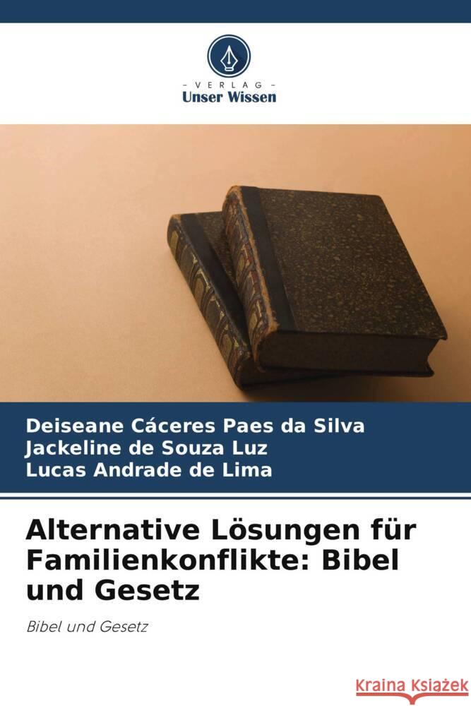 Alternative Lösungen für Familienkonflikte: Bibel und Gesetz Cáceres Paes da Silva, Deiseane, de Souza Luz, Jackeline, Andrade de Lima, Lucas 9786206507741 Verlag Unser Wissen