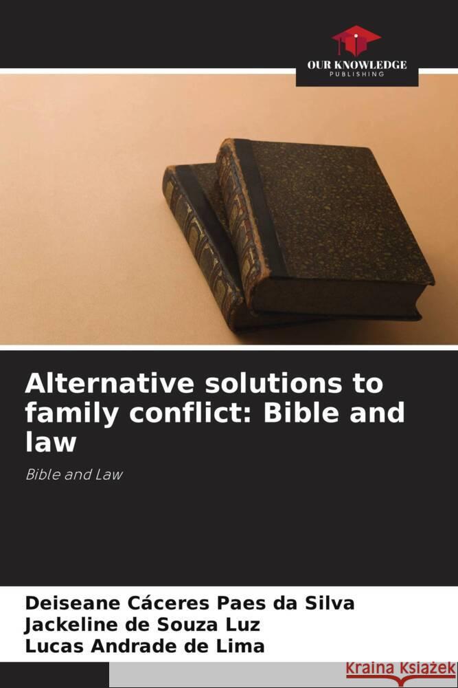 Alternative solutions to family conflict: Bible and law Cáceres Paes da Silva, Deiseane, de Souza Luz, Jackeline, Andrade de Lima, Lucas 9786206507758 Our Knowledge Publishing