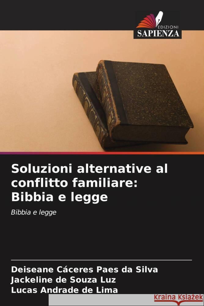 Soluzioni alternative al conflitto familiare: Bibbia e legge Cáceres Paes da Silva, Deiseane, de Souza Luz, Jackeline, Andrade de Lima, Lucas 9786206507789 Edizioni Sapienza