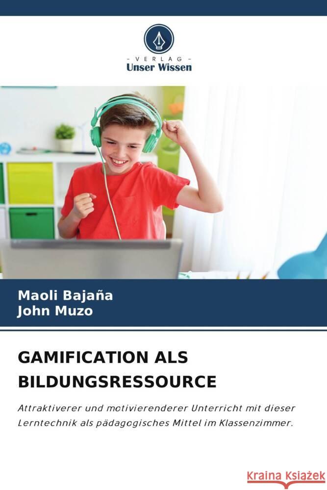 GAMIFICATION ALS BILDUNGSRESSOURCE Bajaña, Maoli, Muzo, John 9786206508700 Verlag Unser Wissen