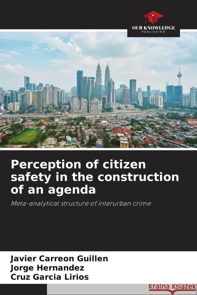 Perception of citizen safety in the construction of an agenda Carreón Guillén, Javier, Hernandez, Jorge, García Lirios, Cruz 9786206509011