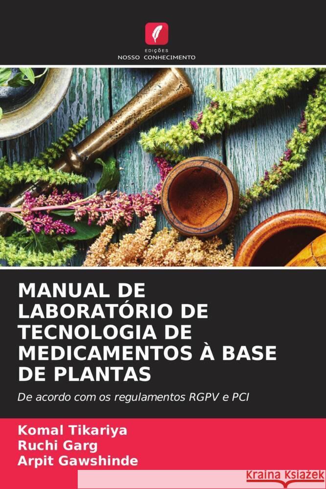 MANUAL DE LABORATÓRIO DE TECNOLOGIA DE MEDICAMENTOS À BASE DE PLANTAS Tikariya, Komal, Garg, Ruchi, Gawshinde, Arpit 9786206510116