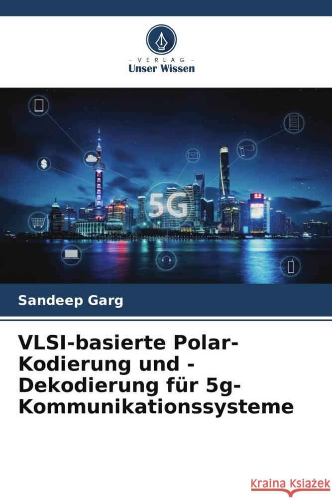 VLSI-basierte Polar-Kodierung und -Dekodierung für 5g-Kommunikationssysteme Garg, Sandeep 9786206510628