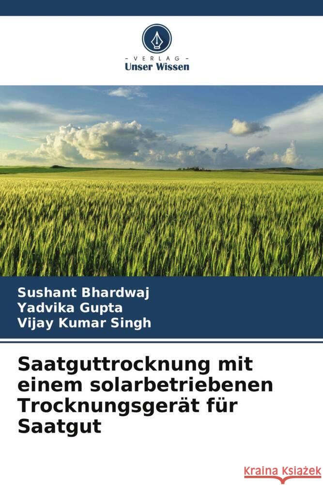 Saatguttrocknung mit einem solarbetriebenen Trocknungsgerät für Saatgut Bhardwaj, Sushant, Gupta, Yadvika, Singh, Vijay Kumar 9786206511670