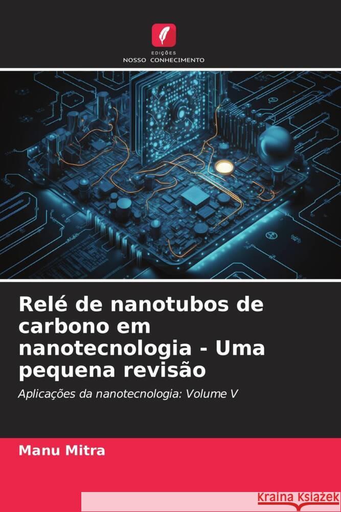 Relé de nanotubos de carbono em nanotecnologia - Uma pequena revisão Mitra, Manu 9786206511984