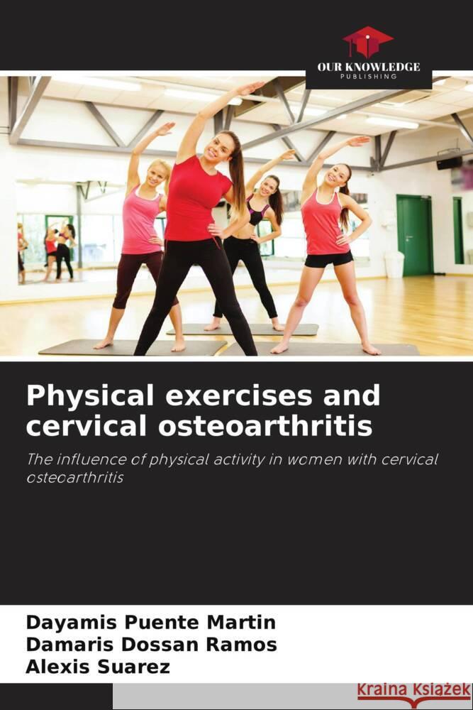 Physical exercises and cervical osteoarthritis Puente Martín, Dayamis, Dossan Ramos, Damaris, Suárez, Alexis 9786206512851