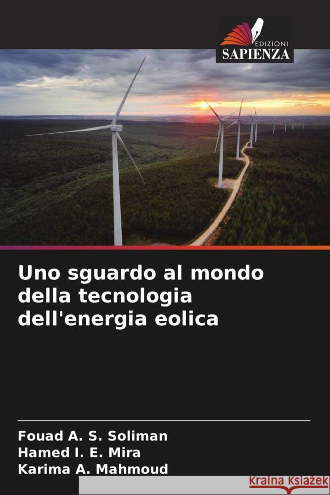 Uno sguardo al mondo della tecnologia dell'energia eolica Soliman, Fouad A. S., Mira, Hamed I. E., Mahmoud, Karima A. 9786206512974 Edizioni Sapienza