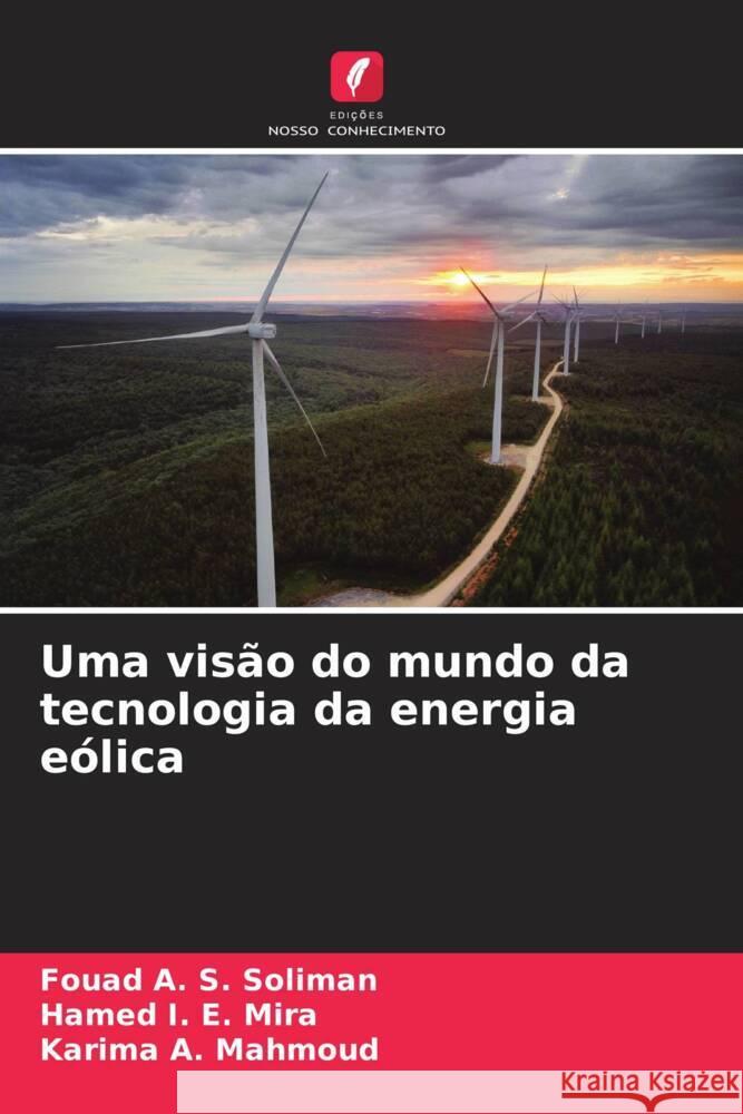 Uma visão do mundo da tecnologia da energia eólica Soliman, Fouad A. S., Mira, Hamed I. E., Mahmoud, Karima A. 9786206512998 Edições Nosso Conhecimento