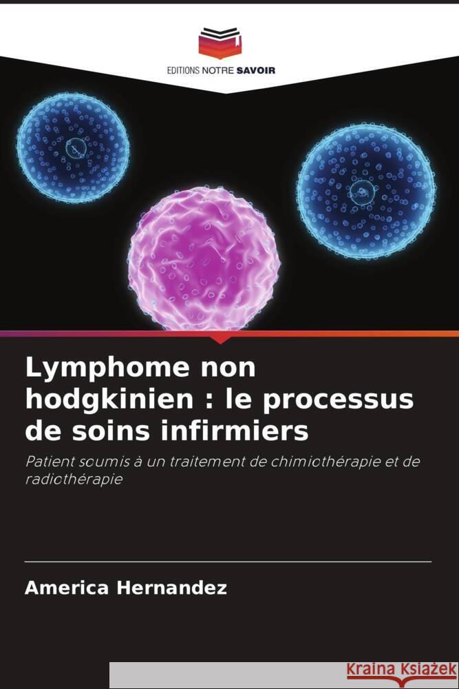 Lymphome non hodgkinien : le processus de soins infirmiers Hernandez, America 9786206514541