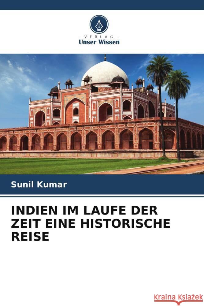 INDIEN IM LAUFE DER ZEIT EINE HISTORISCHE REISE Kumar, Sunil 9786206514640