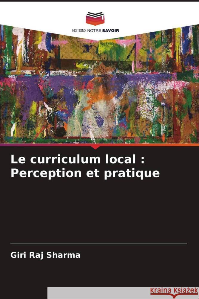 Le curriculum local : Perception et pratique Sharma, Giri Raj 9786206515920