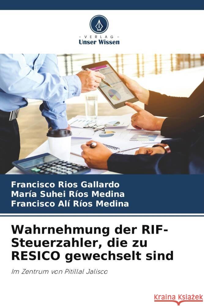 Wahrnehmung der RIF-Steuerzahler, die zu RESICO gewechselt sind Ríos Gallardo, Francisco, Ríos Medina, María Suhei, Ríos Medina, Francisco Alí 9786206516439