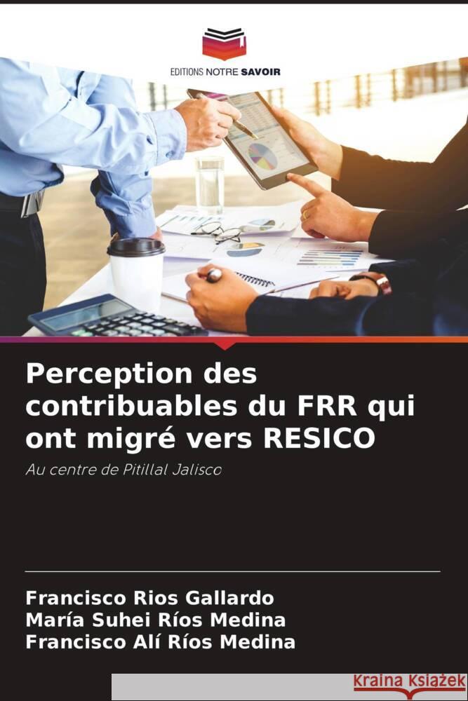 Perception des contribuables du FRR qui ont migré vers RESICO Ríos Gallardo, Francisco, Ríos Medina, María Suhei, Ríos Medina, Francisco Alí 9786206516446