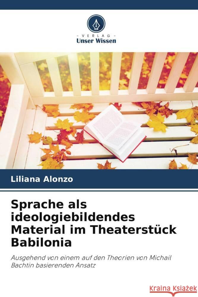 Sprache als ideologiebildendes Material im Theaterstück Babilonia Alonzo, Liliana 9786206516705