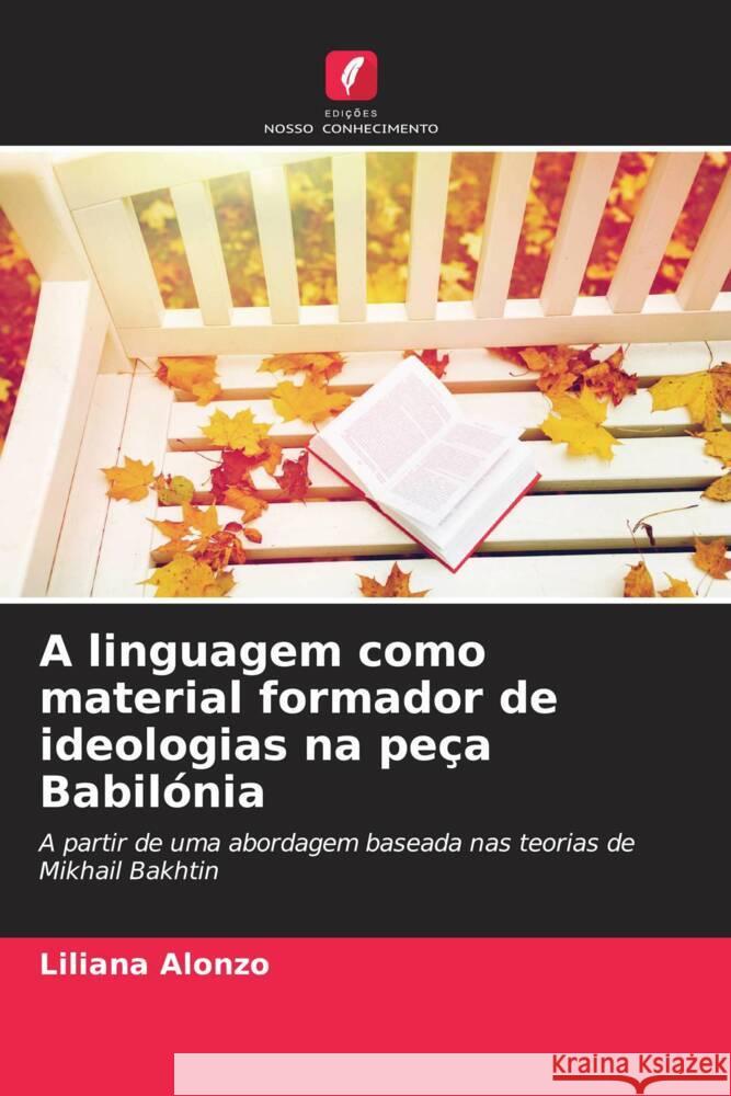 A linguagem como material formador de ideologias na peça Babilónia Alonzo, Liliana 9786206516743