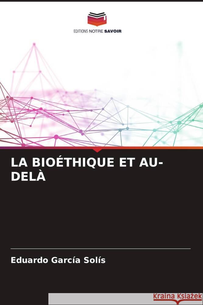 LA BIOÉTHIQUE ET AU-DELÀ Garcia Solís, Eduardo 9786206516774