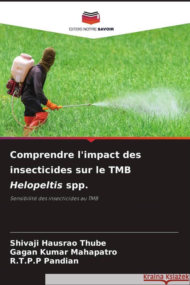 Comprendre l'impact des insecticides sur le TMB Helopeltis spp. Thube, Shivaji Hausrao, Mahapatro, Gagan Kumar, Pandian, R.T.P.P 9786206517061