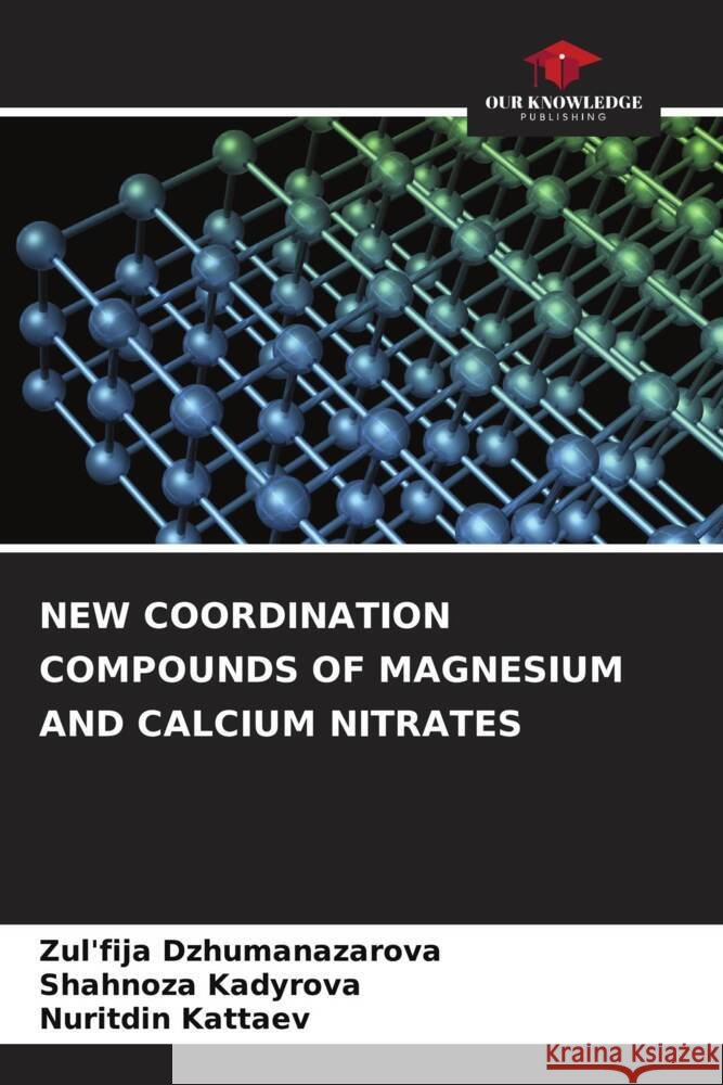 NEW COORDINATION COMPOUNDS OF MAGNESIUM AND CALCIUM NITRATES Dzhumanazarova, Zul'fija, Kadyrova, Shahnoza, Kattaev, Nuritdin 9786206517238 Our Knowledge Publishing