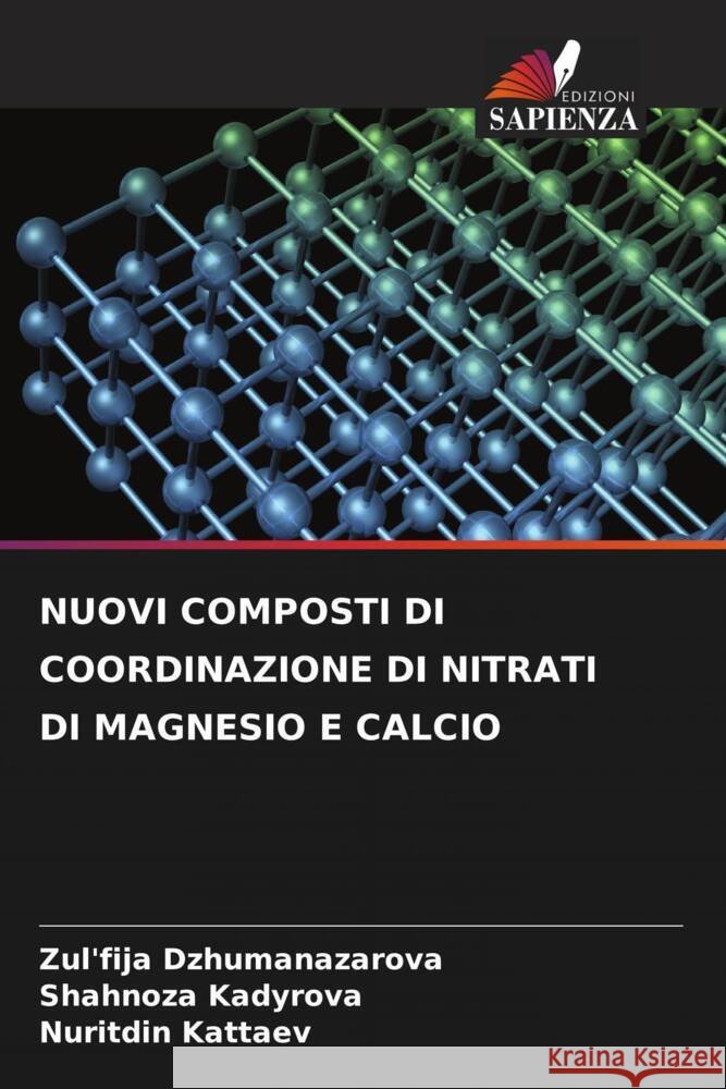 NUOVI COMPOSTI DI COORDINAZIONE DI NITRATI DI MAGNESIO E CALCIO Dzhumanazarova, Zul'fija, Kadyrova, Shahnoza, Kattaev, Nuritdin 9786206517269 Edizioni Sapienza