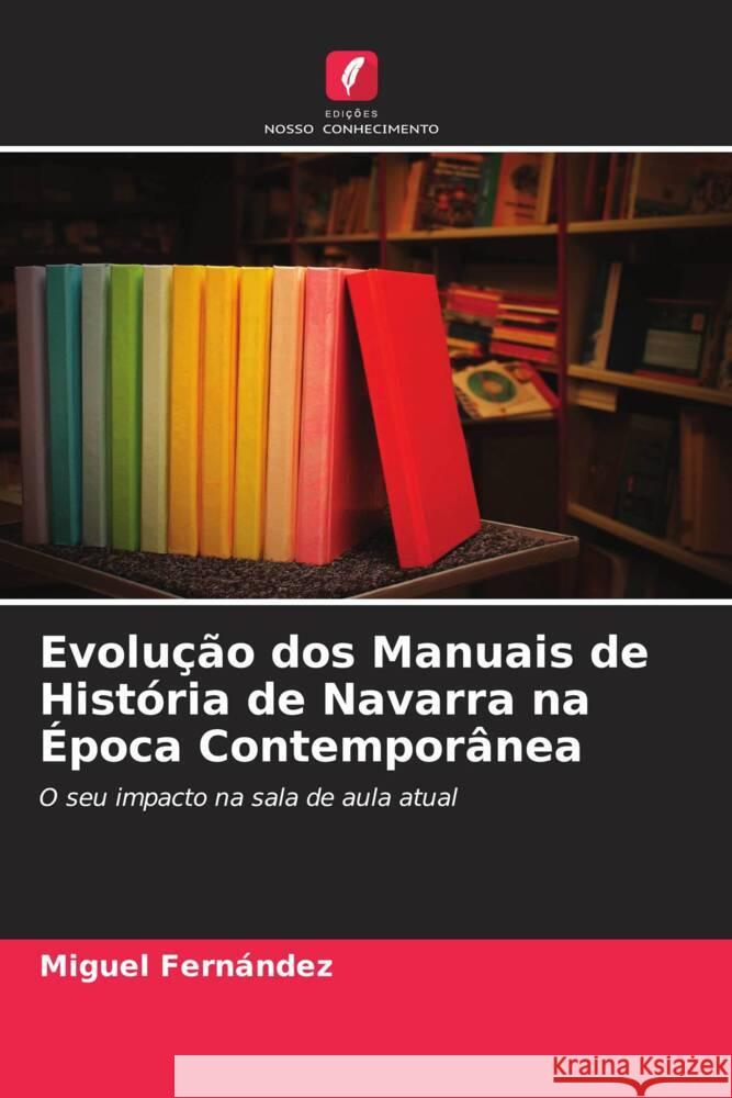 Evolução dos Manuais de História de Navarra na Época Contemporânea Fernández, Miguel 9786206518297