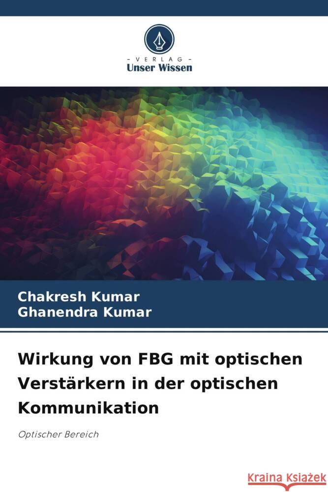 Wirkung von FBG mit optischen Verstärkern in der optischen Kommunikation Kumar, Chakresh, Kumar, Ghanendra 9786206519379