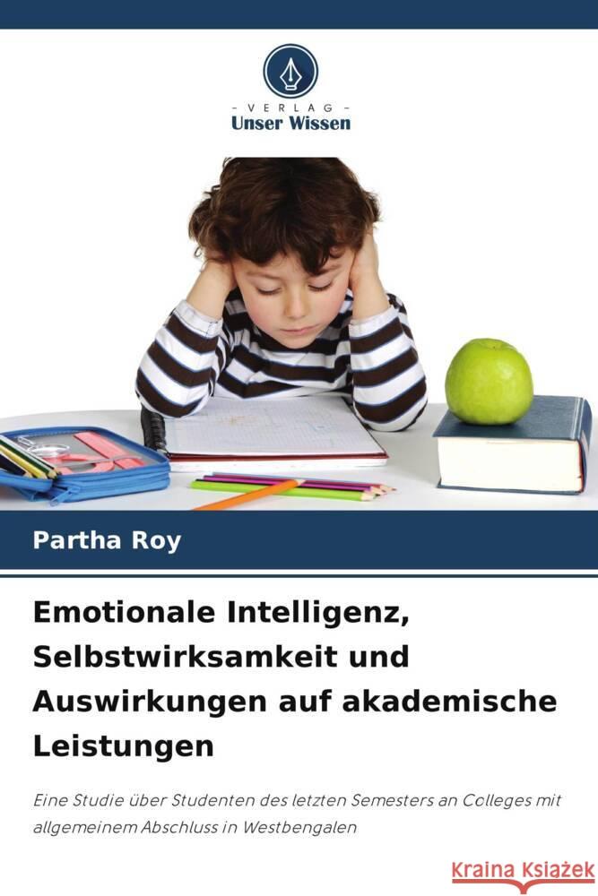 Emotionale Intelligenz, Selbstwirksamkeit und Auswirkungen auf akademische Leistungen Roy, Partha 9786206519966