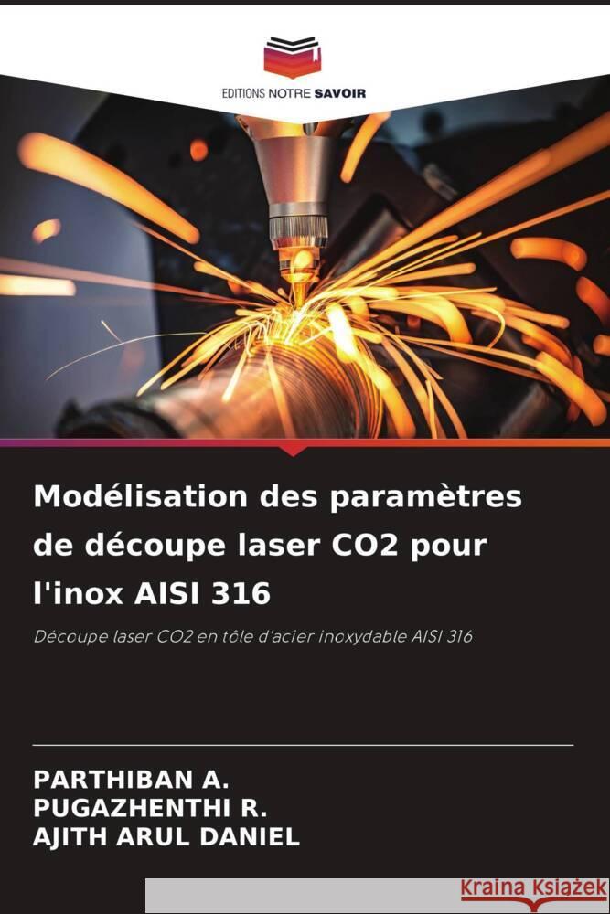 Modélisation des paramètres de découpe laser CO2 pour l'inox AISI 316 A., PARTHIBAN, R., Pugazhenthi, DANIEL, AJITH ARUL 9786206519997