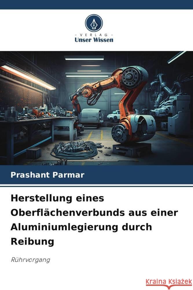 Herstellung eines Oberflächenverbunds aus einer Aluminiumlegierung durch Reibung Parmar, Prashant 9786206520047