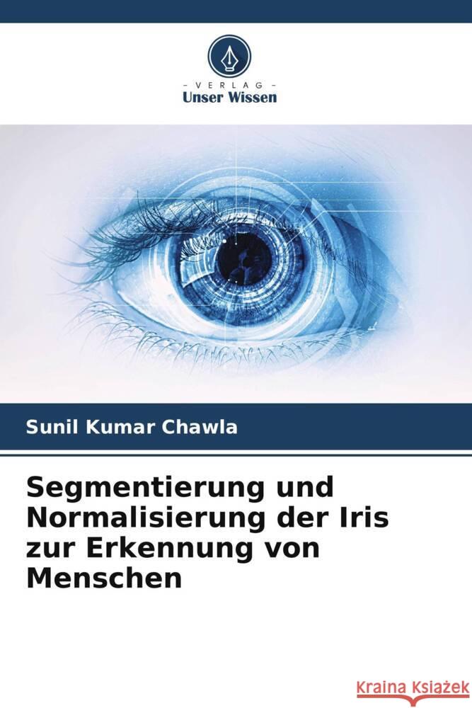 Segmentierung und Normalisierung der Iris zur Erkennung von Menschen Chawla, Sunil Kumar 9786206520283