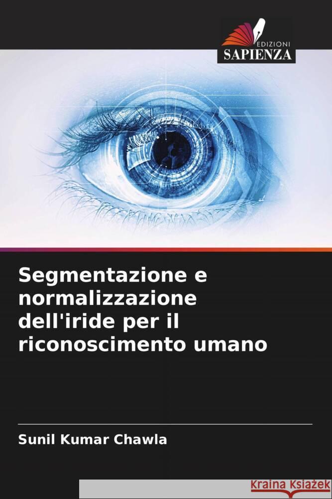 Segmentazione e normalizzazione dell'iride per il riconoscimento umano Chawla, Sunil Kumar 9786206520313