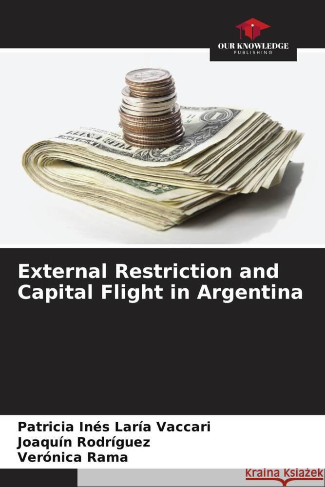 External Restriction and Capital Flight in Argentina Laría Vaccari, Patricia Inés, Rodríguez, Joaquín, Rama, Verónica 9786206520658